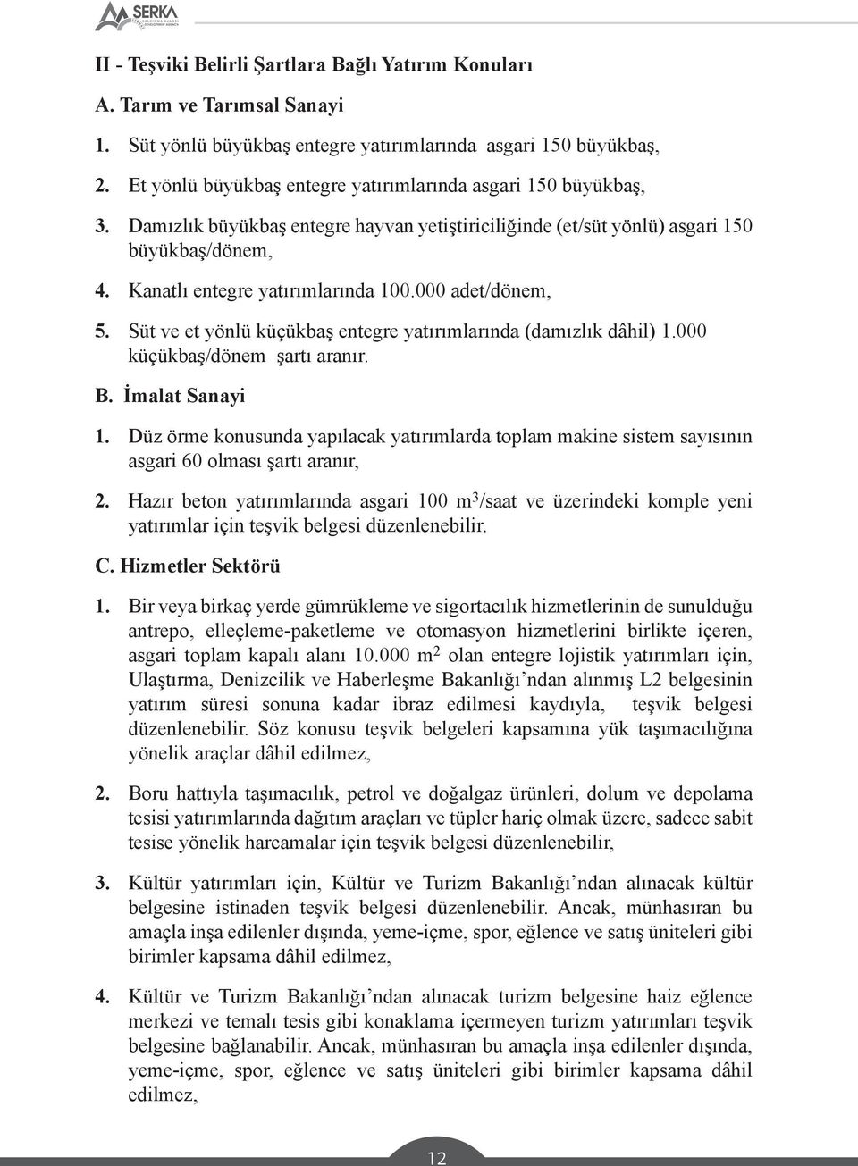 000 adet/dönem, 5. Süt ve et yönlü küçükbaş entegre yatırımlarında (damızlık dâhil) 1.000 küçükbaş/dönem şartı aranır. B. İmalat Sanayi 1.