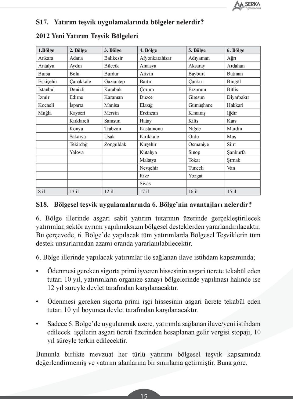 İstanbul Denizli Karabük Çorum Erzurum Bitlis İzmir Edirne Karaman Düzce Giresun Diyarbakır Kocaeli İsparta Manisa Elazığ Gümüşhane Hakkari Muğla Kayseri Mersin Erzincan K.