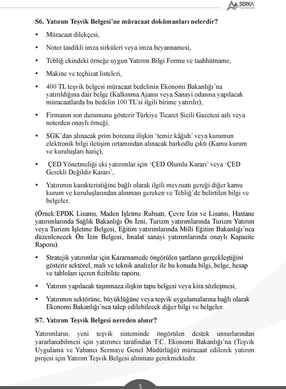 bedelinin Ekonomi Bakanlığı na yatırıldığına dair belge (Kalkınma Ajansı veya Sanayi odasına yapılacak müracaatlarda bu bedelin 100 TL si ilgili birime yatırılır), Firmanın son durumunu gösterir