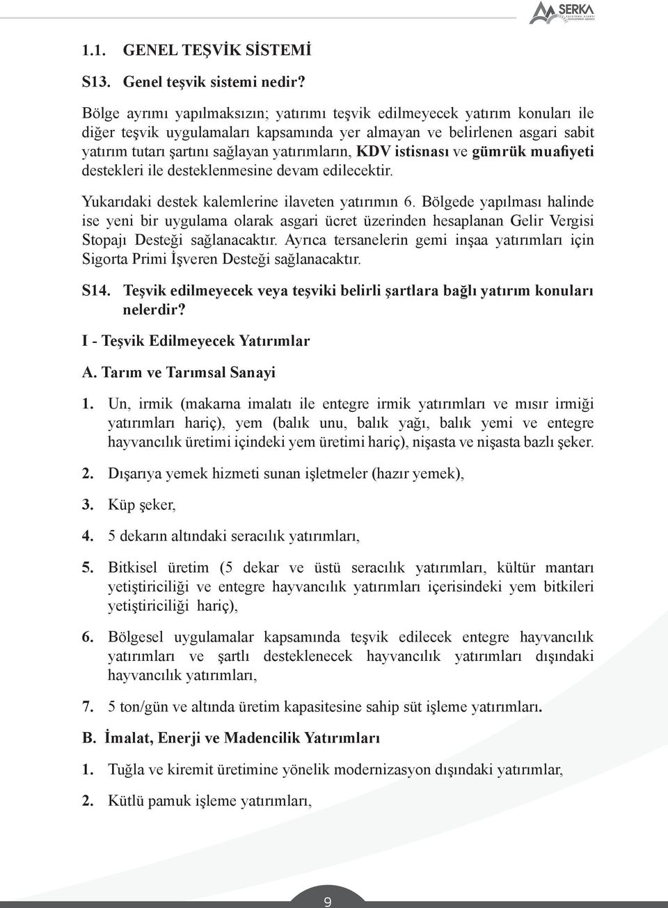 KDV istisnası ve gümrük muafiyeti destekleri ile desteklenmesine devam edilecektir. Yukarıdaki destek kalemlerine ilaveten yatırımın 6.