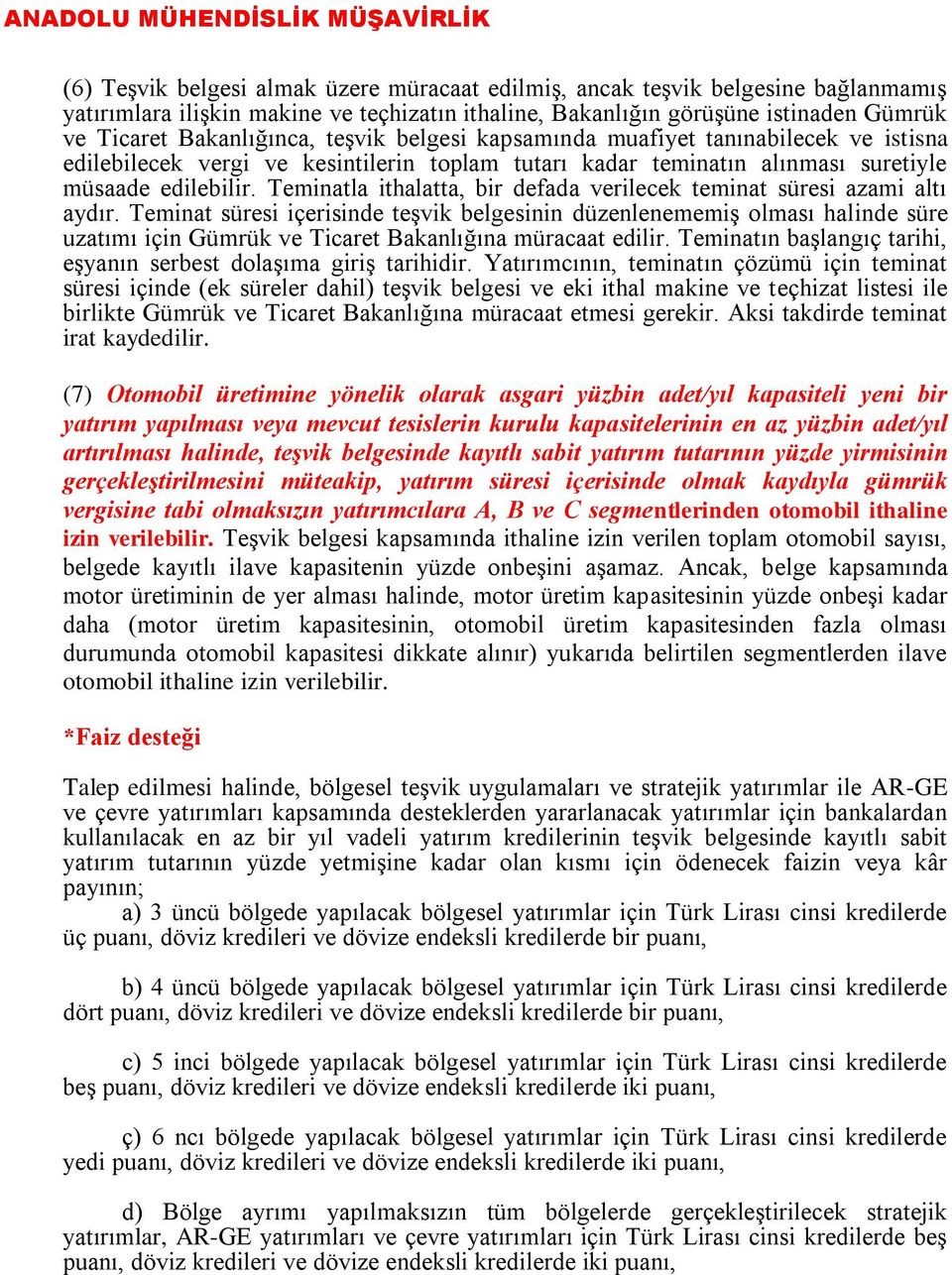 Teminatla ithalatta, bir defada verilecek teminat süresi azami altı aydır.