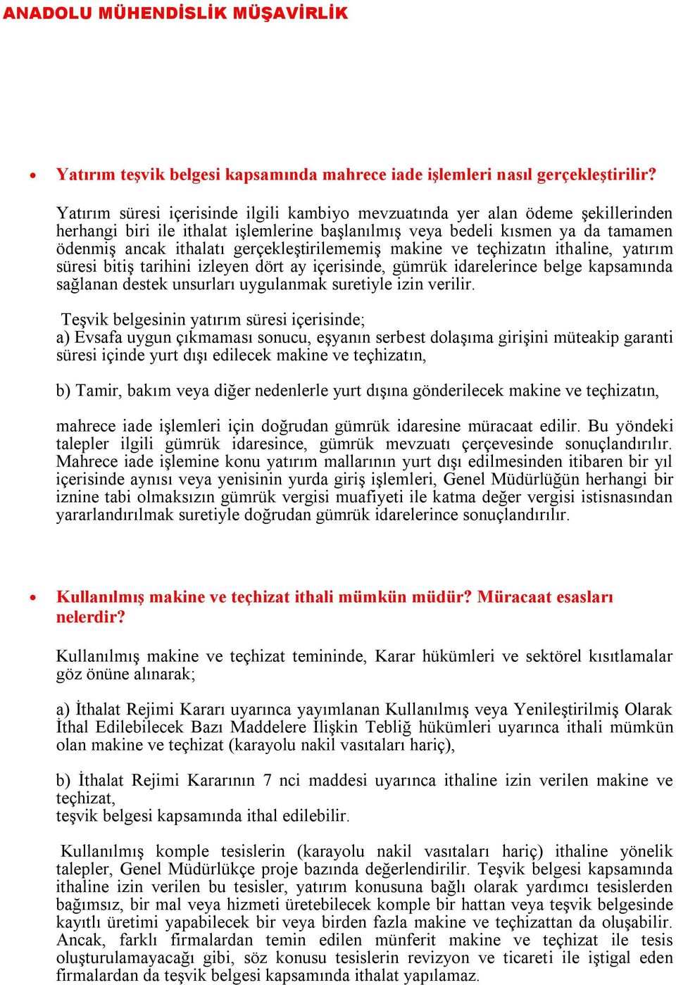 gerçekleştirilememiş makine ve teçhizatın ithaline, yatırım süresi bitiş tarihini izleyen dört ay içerisinde, gümrük idarelerince belge kapsamında sağlanan destek unsurları uygulanmak suretiyle izin