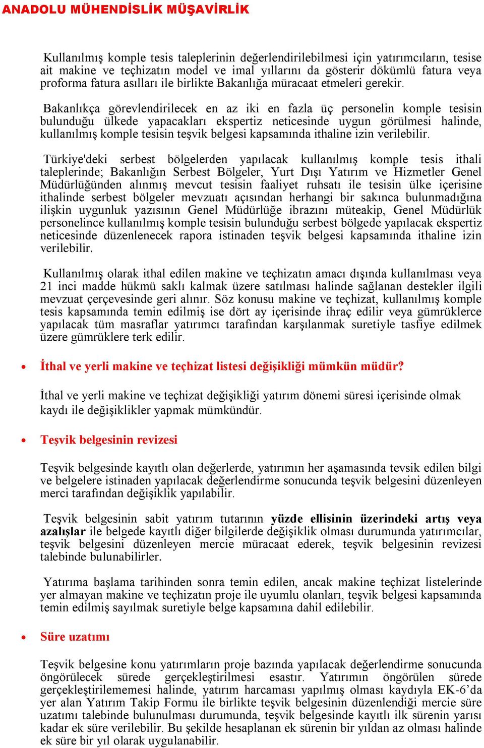 Bakanlıkça görevlendirilecek en az iki en fazla üç personelin komple tesisin bulunduğu ülkede yapacakları ekspertiz neticesinde uygun görülmesi halinde, kullanılmış komple tesisin teşvik belgesi