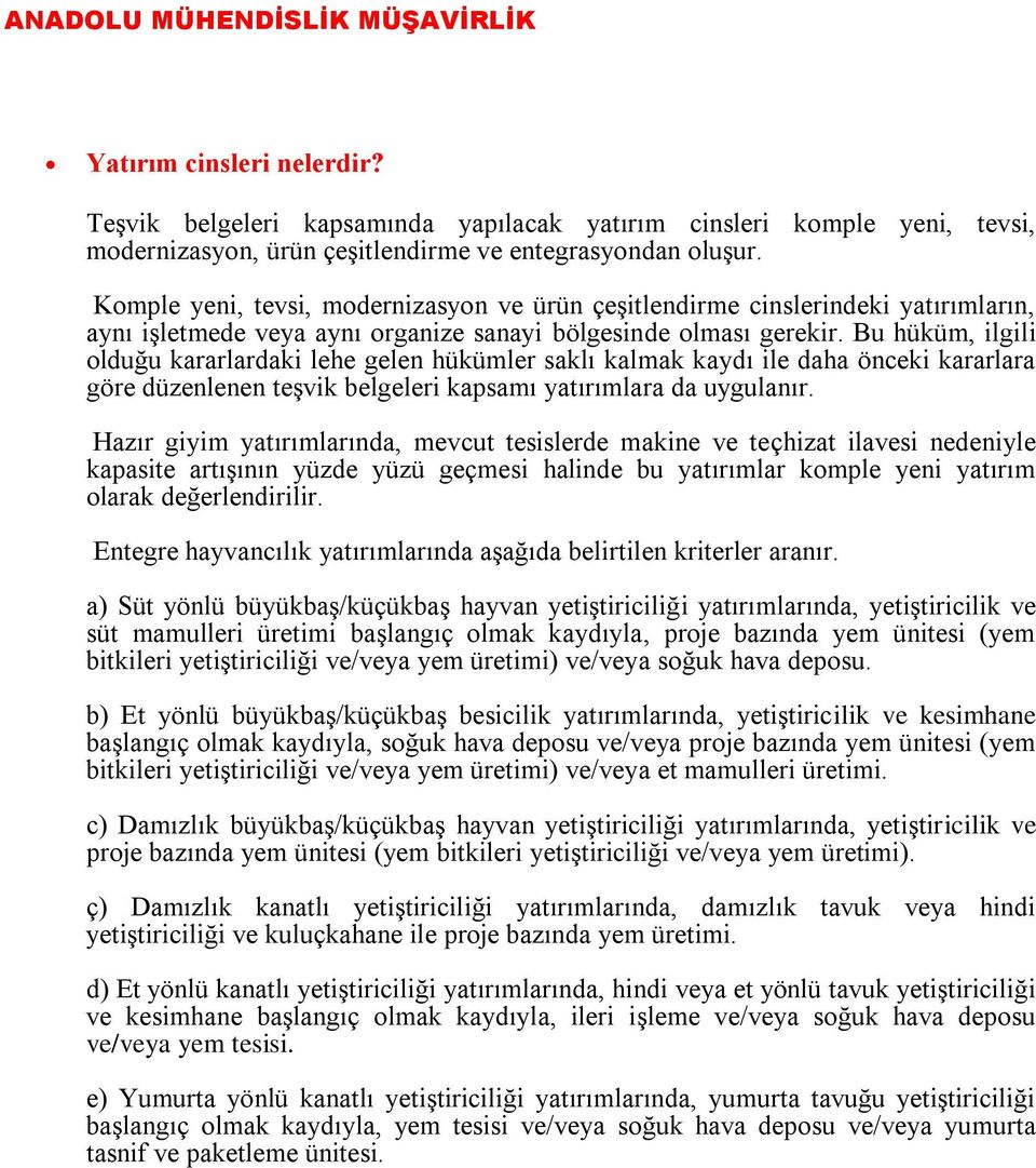 Bu hüküm, ilgili olduğu kararlardaki lehe gelen hükümler saklı kalmak kaydı ile daha önceki kararlara göre düzenlenen teşvik belgeleri kapsamı yatırımlara da uygulanır.