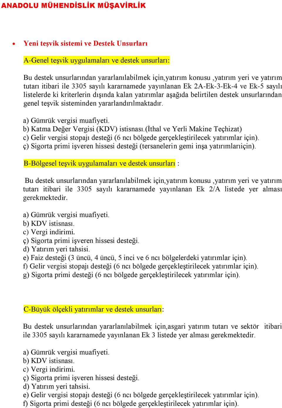 a) Gümrük vergisi muafiyeti. b) Katma Değer Vergisi (KDV) istisnası.(ithal ve Yerli Makine Teçhizat) c) Gelir vergisi stopajı desteği (6 ncı bölgede gerçekleştirilecek yatırımlar için).