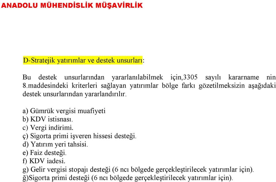 a) Gümrük vergisi muafiyeti b) KDV istisnası. c) Vergi indirimi. ç) Sigorta primi işveren hissesi desteği. d) Yatırım yeri tahsisi.