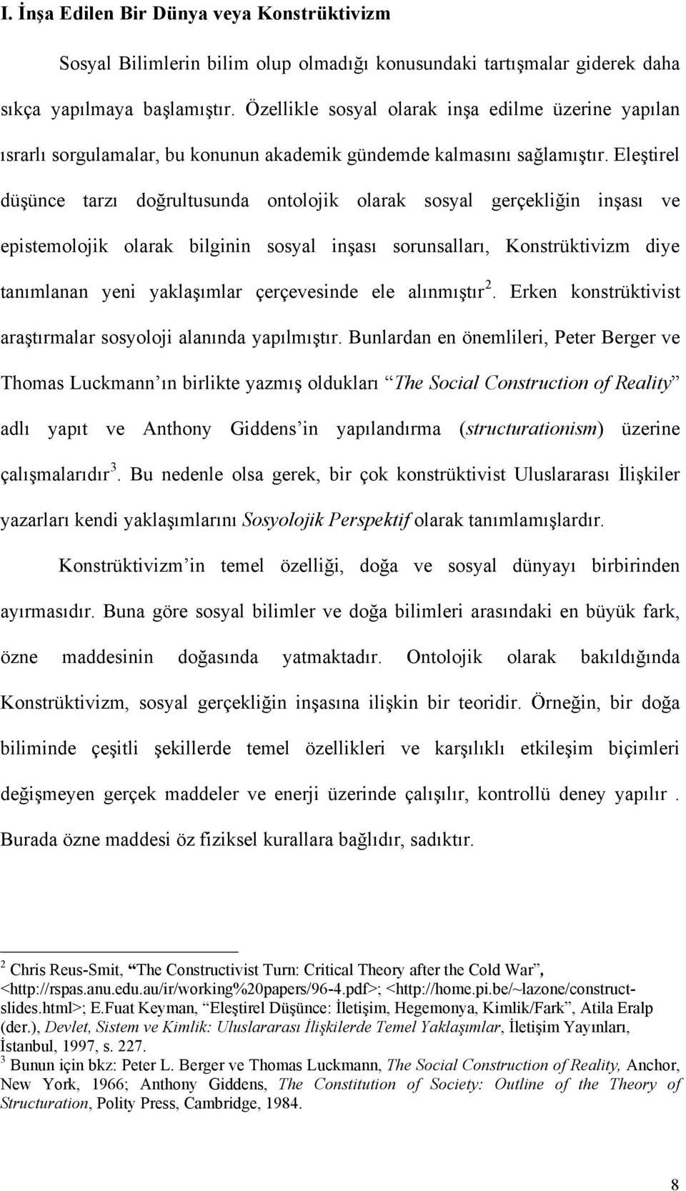 Eleştirel düşünce tarzı doğrultusunda ontolojik olarak sosyal gerçekliğin inşası ve epistemolojik olarak bilginin sosyal inşası sorunsalları, Konstrüktivizm diye tanımlanan yeni yaklaşımlar