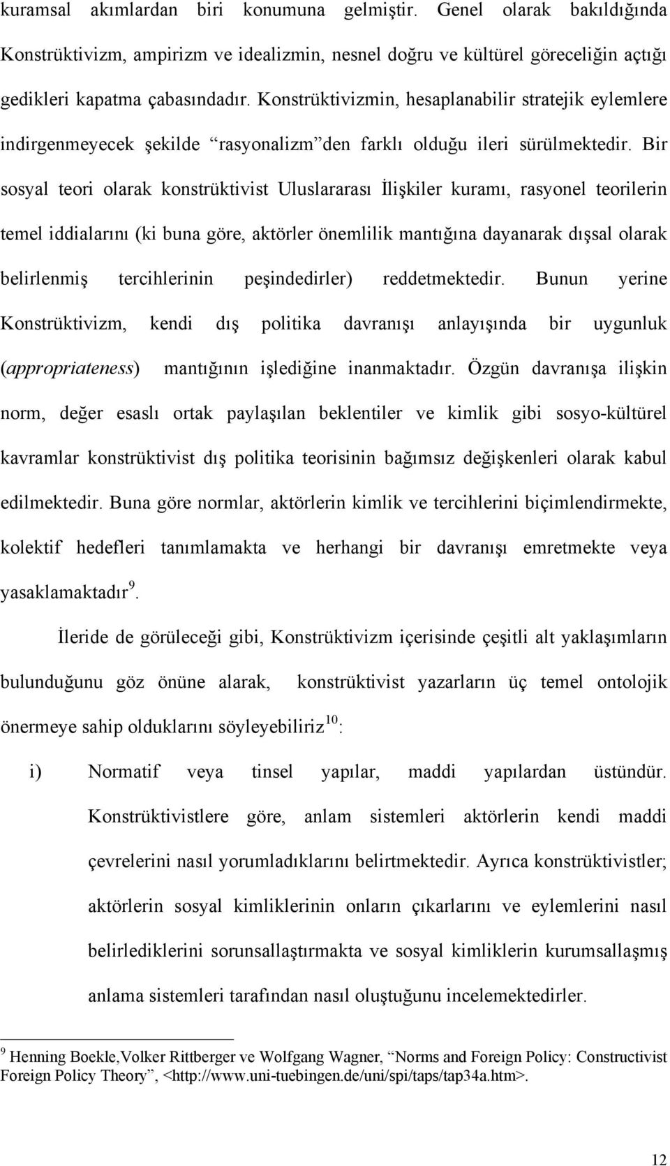 Bir sosyal teori olarak konstrüktivist Uluslararası İlişkiler kuramı, rasyonel teorilerin temel iddialarını (ki buna göre, aktörler önemlilik mantığına dayanarak dışsal olarak belirlenmiş