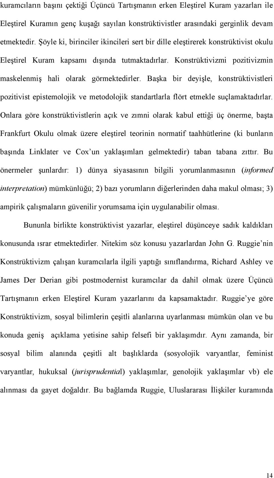 Başka bir deyişle, konstrüktivistleri pozitivist epistemolojik ve metodolojik standartlarla flört etmekle suçlamaktadırlar.