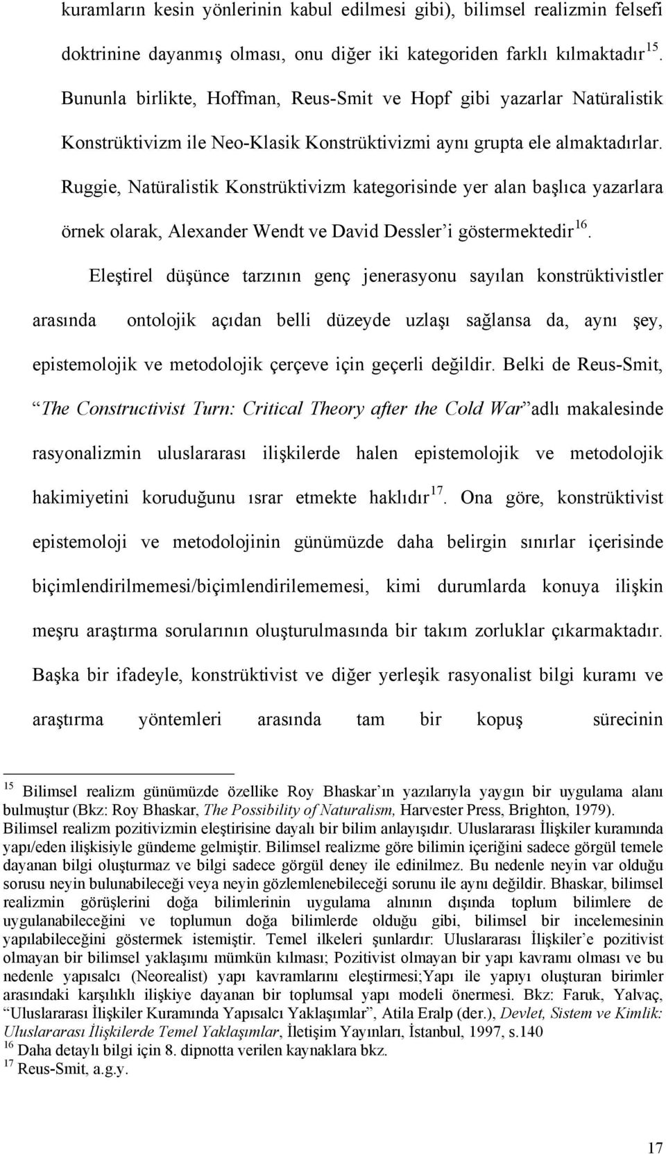 Ruggie, Natüralistik Konstrüktivizm kategorisinde yer alan başlıca yazarlara örnek olarak, Alexander Wendt ve David Dessler i göstermektedir 16.