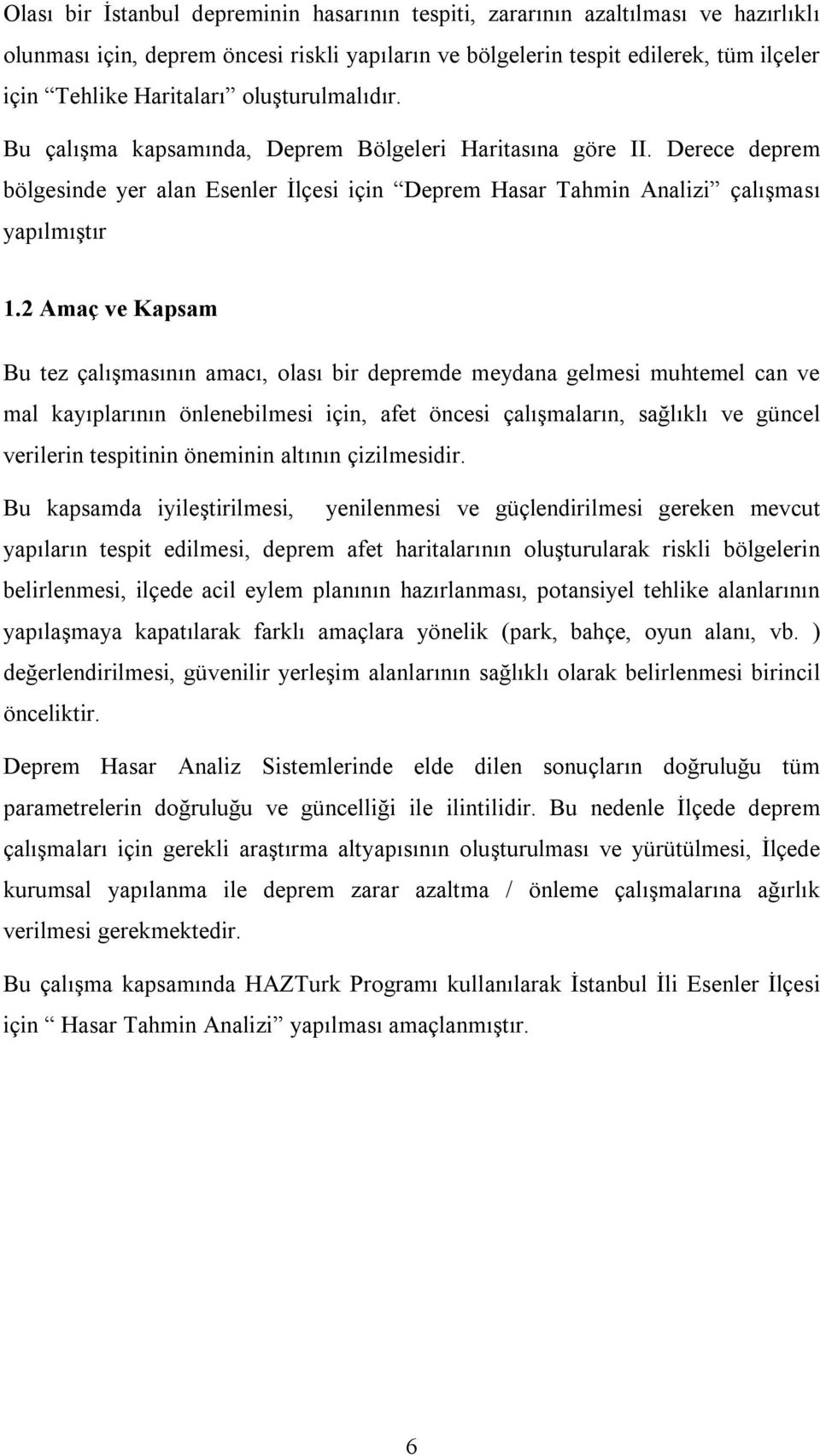 2 Amaç ve Kapsam Bu tez çalışmasının amacı, olası bir depremde meydana gelmesi muhtemel can ve mal kayıplarının önlenebilmesi için, afet öncesi çalışmaların, sağlıklı ve güncel verilerin tespitinin