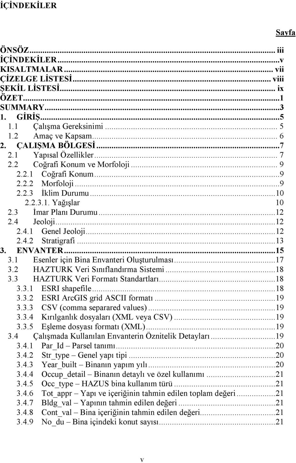 ..12 2.4 Jeoloji...12 2.4.1 Genel Jeoloji... 12 2.4.2 Stratigrafi... 13 3. ENVANTER... 15 3.1 Esenler için Bina Envanteri Oluşturulması...17 3.2 HAZTURK Veri Sınıflandırma Sistemi...18 3.