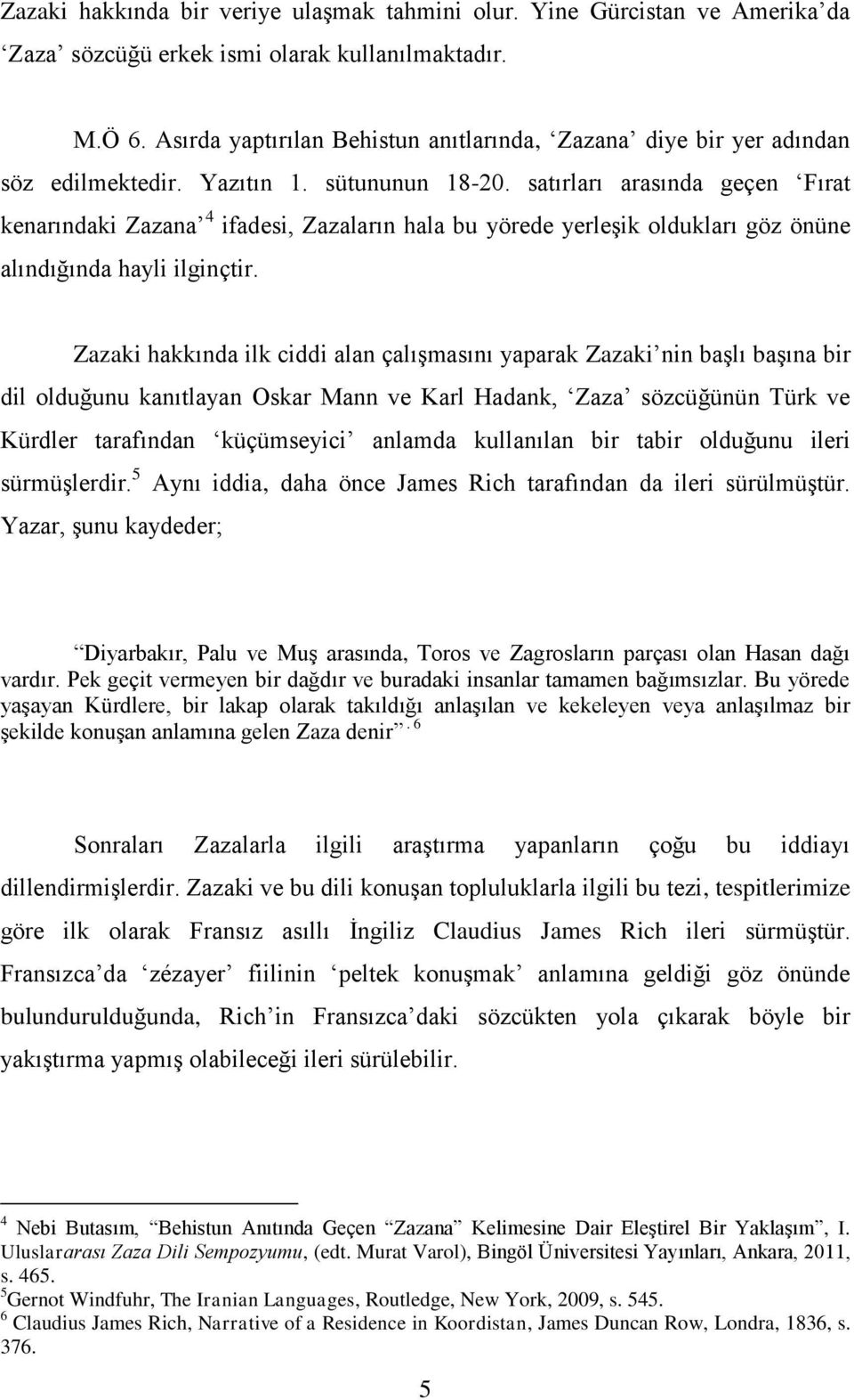 satırları arasında geçen Fırat kenarındaki Zazana 4 ifadesi, Zazaların hala bu yörede yerleşik oldukları göz önüne alındığında hayli ilginçtir.