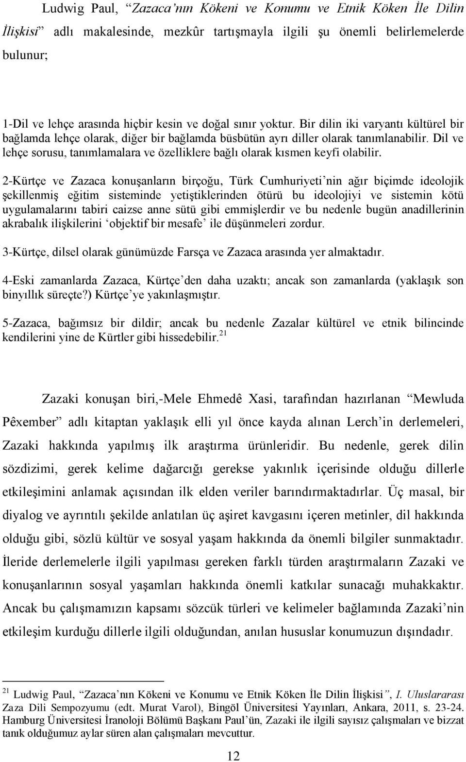 Dil ve lehçe sorusu, tanımlamalara ve özelliklere bağlı olarak kısmen keyfi olabilir.