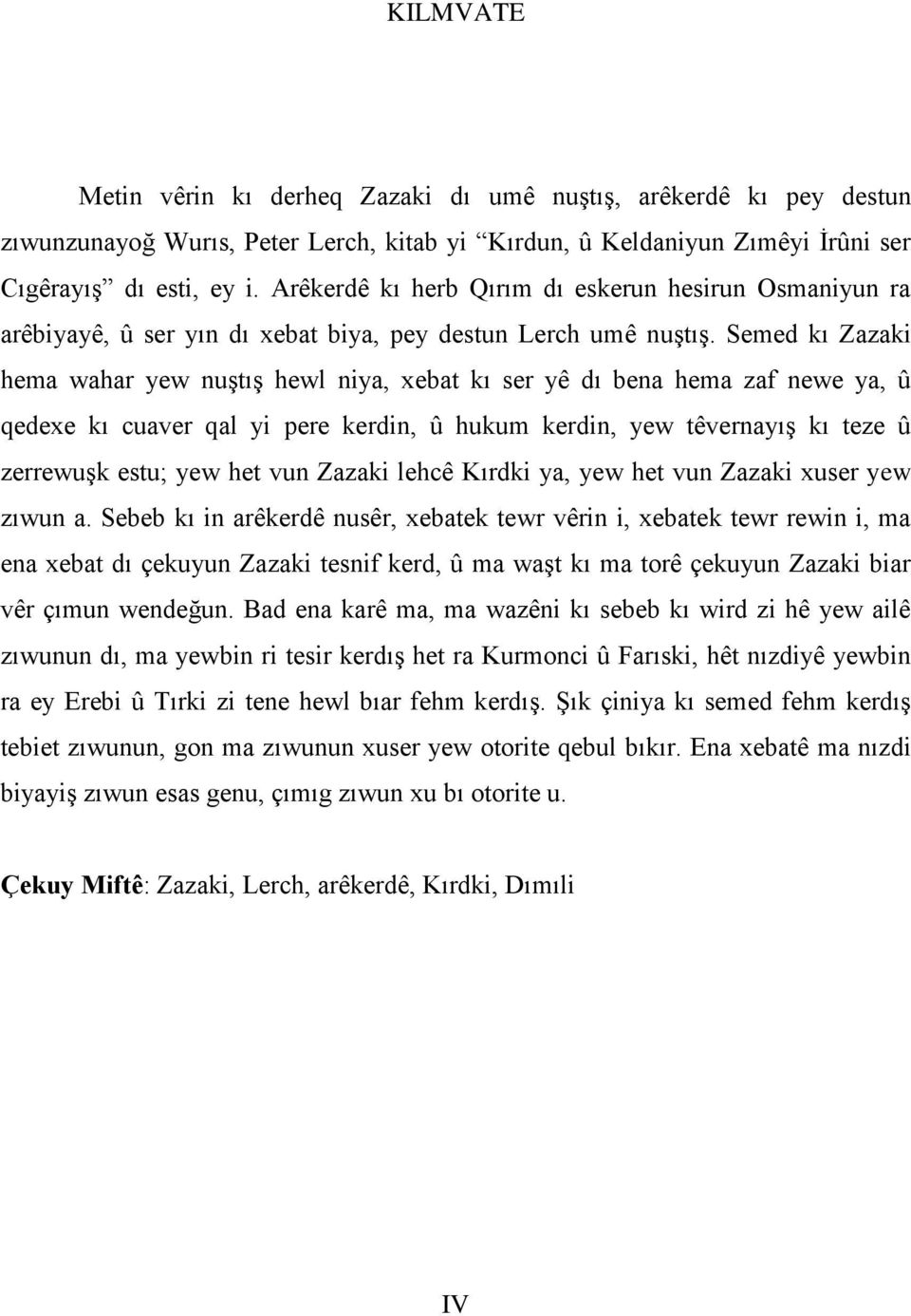 Semed kı Zazaki hema wahar yew nuştış hewl niya, xebat kı ser yê dı bena hema zaf newe ya, û qedexe kı cuaver qal yi pere kerdin, û hukum kerdin, yew têvernayış kı teze û zerrewuşk estu; yew het vun