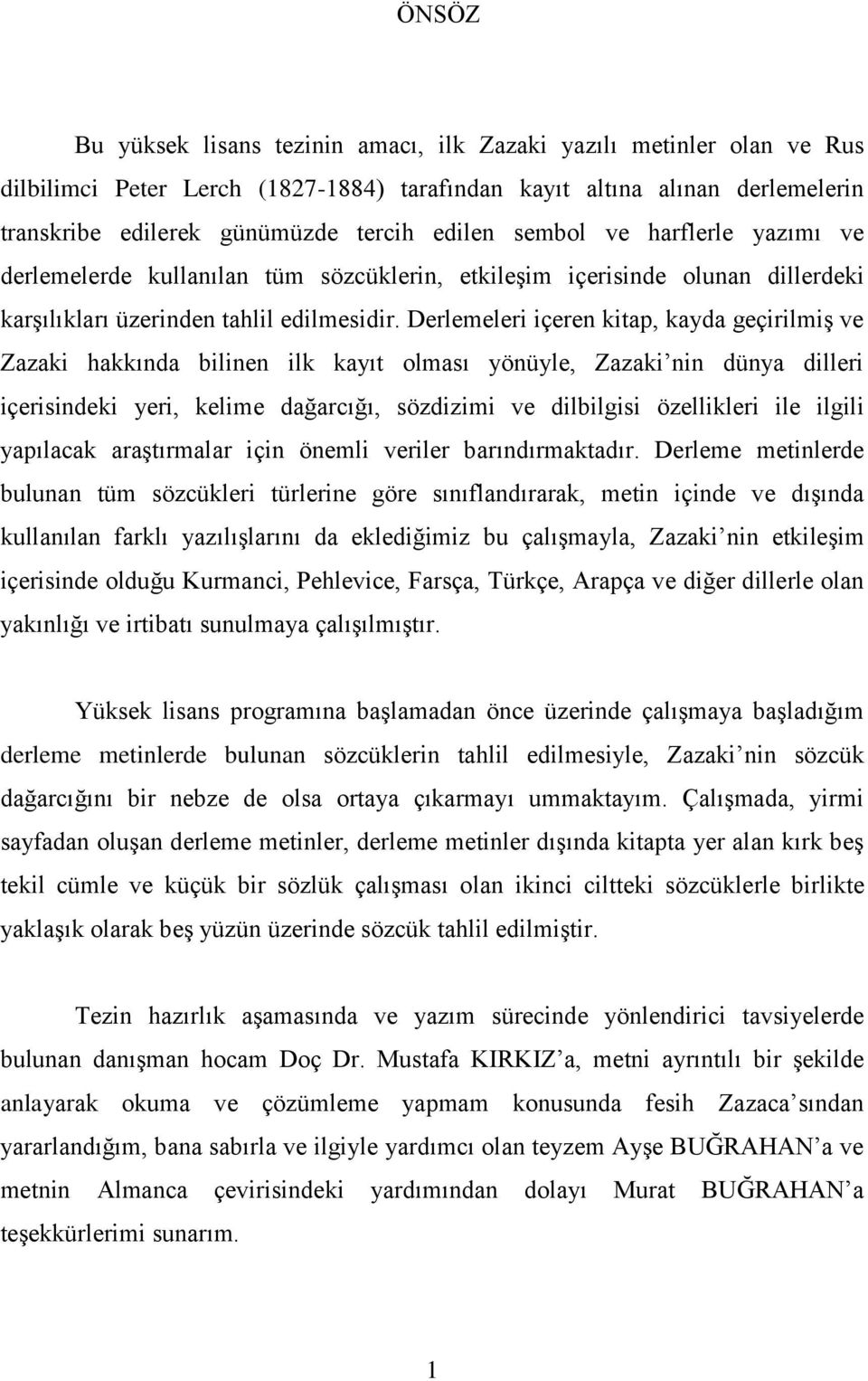 Derlemeleri içeren kitap, kayda geçirilmiş ve Zazaki hakkında bilinen ilk kayıt olması yönüyle, Zazaki nin dünya dilleri içerisindeki yeri, kelime dağarcığı, sözdizimi ve dilbilgisi özellikleri ile