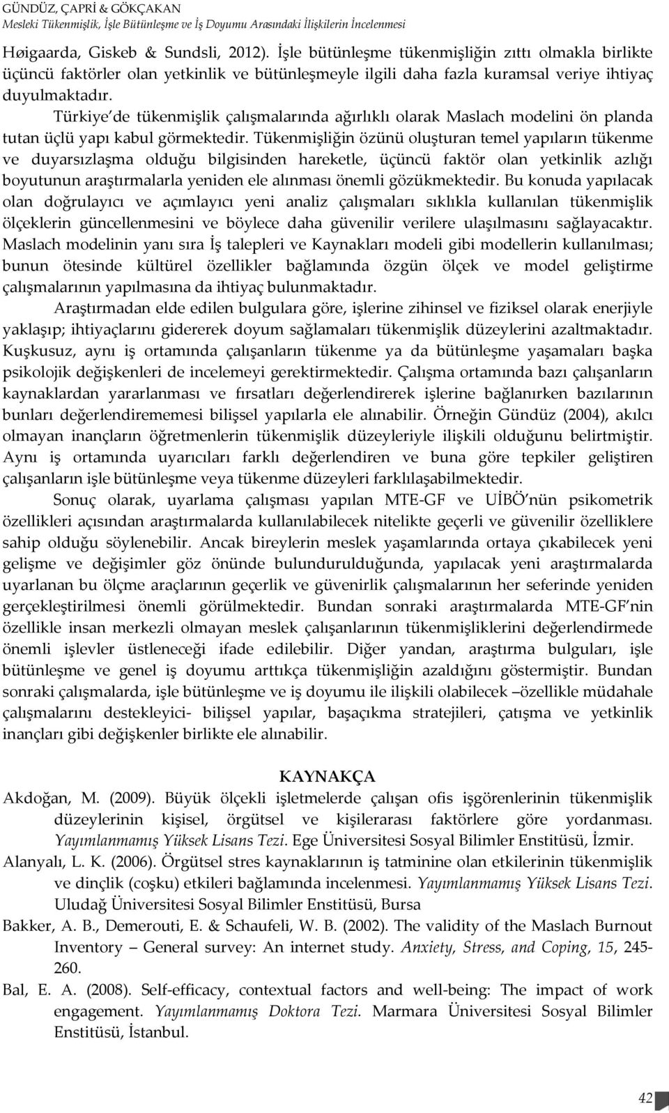 Türkiye de tükenmişlik çalışmalarında ağırlıklı olarak Maslach modelini ön planda tutan üçlü yapı kabul görmektedir.