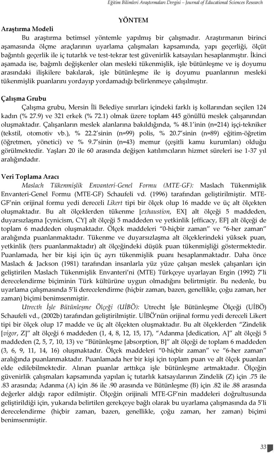 İkinci aşamada ise, bağımlı değişkenler olan mesleki tükenmişlik, işle bütünleşme ve iş doyumu arasındaki ilişkilere bakılarak, işle bütünleşme ile iş doyumu puanlarının mesleki tükenmişlik