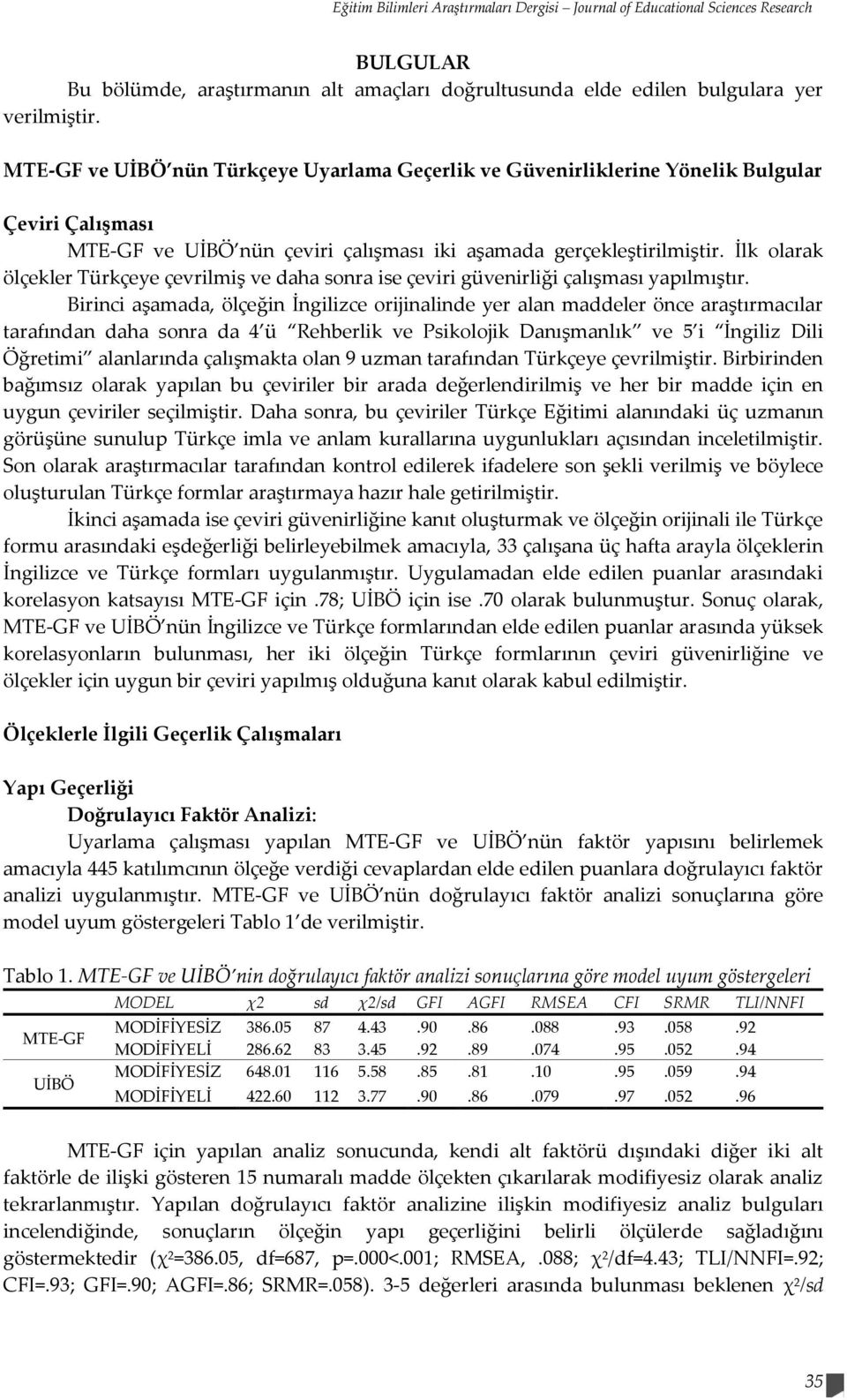 İlk olarak ölçekler Türkçeye çevrilmiş ve daha sonra ise çeviri güvenirliği çalışması yapılmıştır.