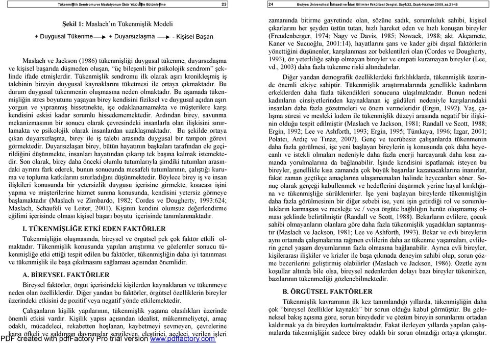 Tükenmişlik sendromu ilk olarak aşırı kronikleşmiş iş talebinin bireyin duygusal kaynaklarını tüketmesi ile ortaya çıkmaktadır. Bu durum duygusal tükenmenin oluşmasına neden olmaktadır.