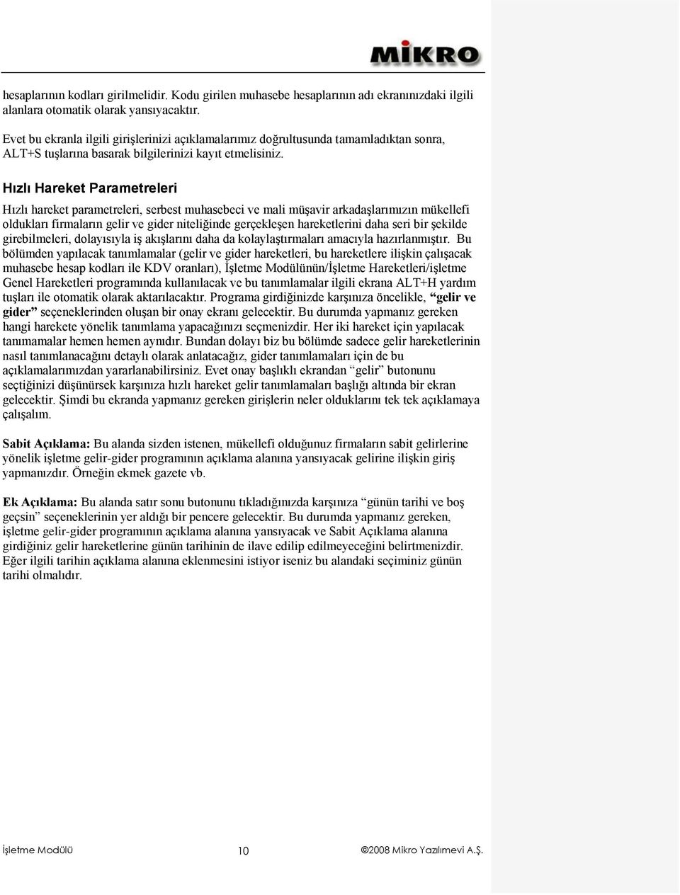 Hızlı Hareket Parametreleri Hızlı hareket parametreleri, serbest muhasebeci ve mali müşavir arkadaşlarımızın mükellefi oldukları firmaların gelir ve gider niteliğinde gerçekleşen hareketlerini daha