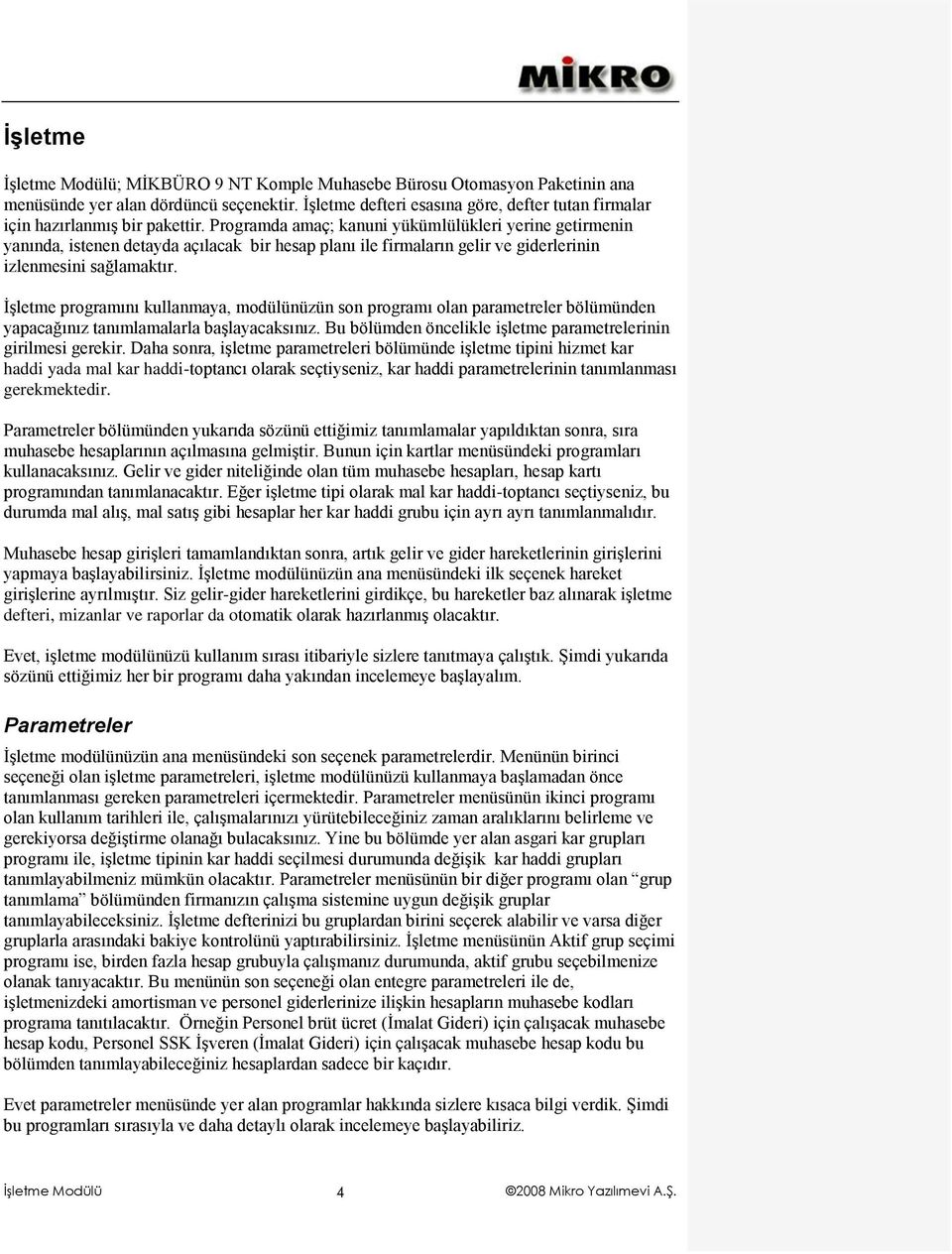 İşletme programını kullanmaya, modülünüzün son programı olan parametreler bölümünden yapacağınız tanımlamalarla başlayacaksınız. Bu bölümden öncelikle işletme parametrelerinin girilmesi gerekir.