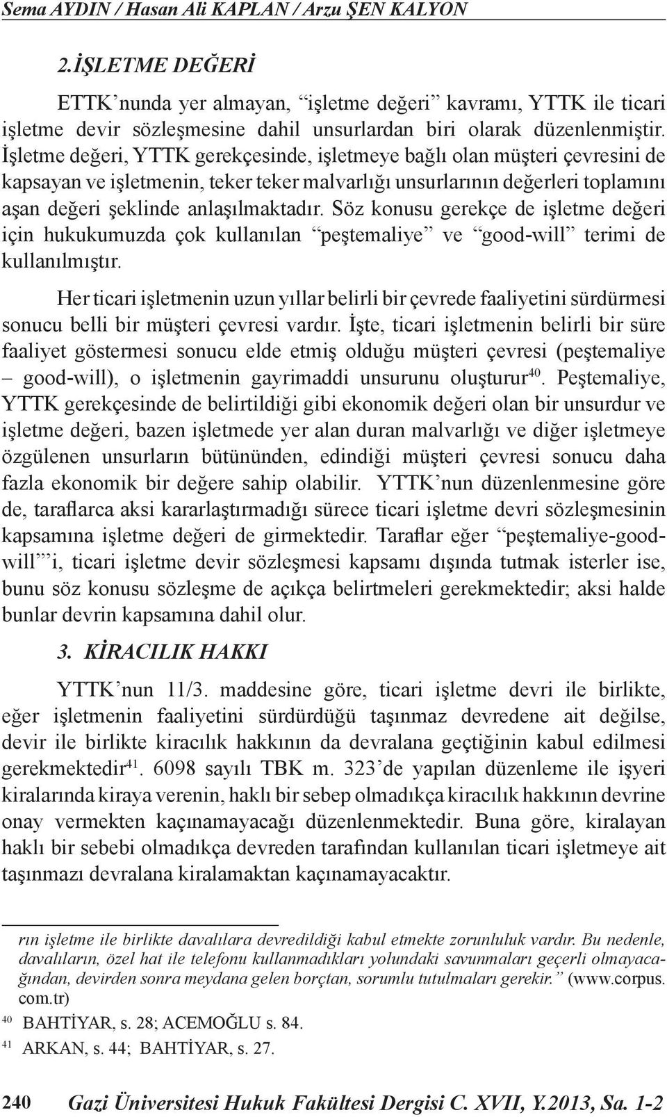 İşletme değeri, YTTK gerekçesinde, işletmeye bağlı olan müşteri çevresini de kapsayan ve işletmenin, teker teker malvarlığı unsurlarının değerleri toplamını aşan değeri şeklinde anlaşılmaktadır.