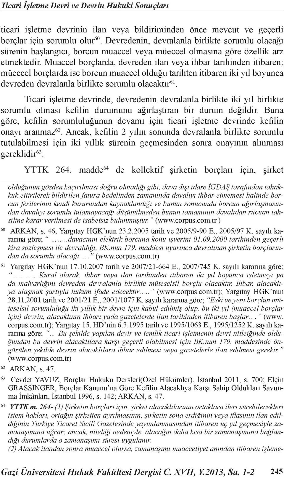 Muaccel borçlarda, devreden ilan veya ihbar tarihinden itibaren; müeccel borçlarda ise borcun muaccel olduğu tarihten itibaren iki yıl boyunca devreden devralanla birlikte sorumlu olacaktır 61.