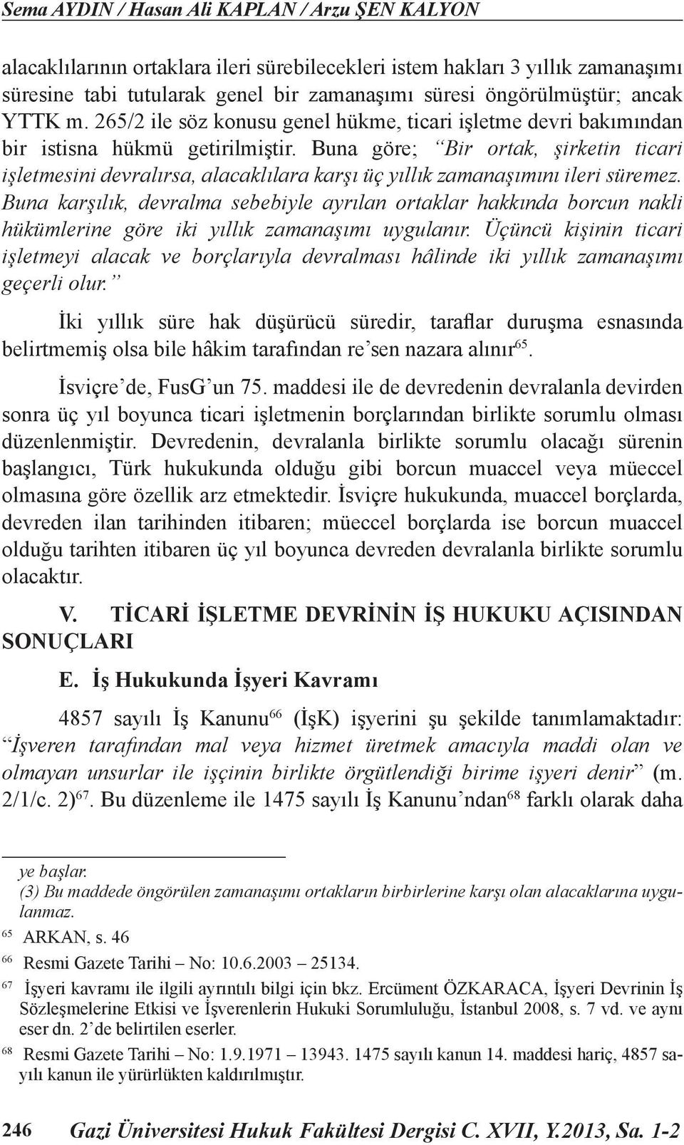 Buna göre; Bir ortak, şirketin ticari işletmesini devralırsa, alacaklılara karşı üç yıllık zamanaşımını ileri süremez.