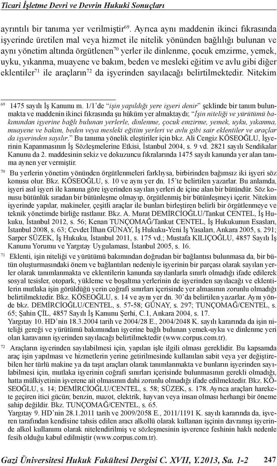 yıkanma, muayene ve bakım, beden ve mesleki eğitim ve avlu gibi diğer eklentiler 71 ile araçların 72 da işyerinden sayılacağı belirtilmektedir. Nitekim 69 1475 sayılı İş Kanunu m.