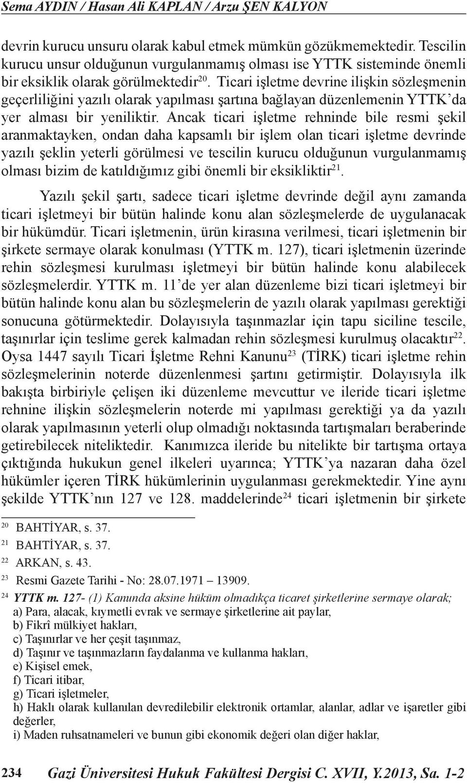 Ticari işletme devrine ilişkin sözleşmenin geçerliliğini yazılı olarak yapılması şartına bağlayan düzenlemenin YTTK da yer alması bir yeniliktir.