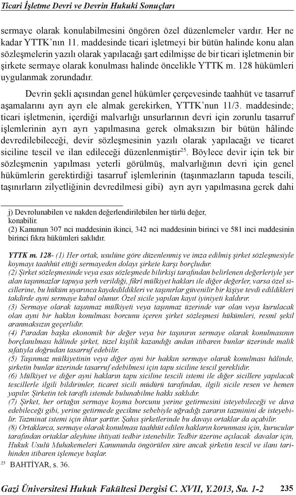 128 hükümleri uygulanmak zorundadır. Devrin şekli açısından genel hükümler çerçevesinde taahhüt ve tasarruf aşamalarını ayrı ayrı ele almak gerekirken, YTTK nun 11/3.