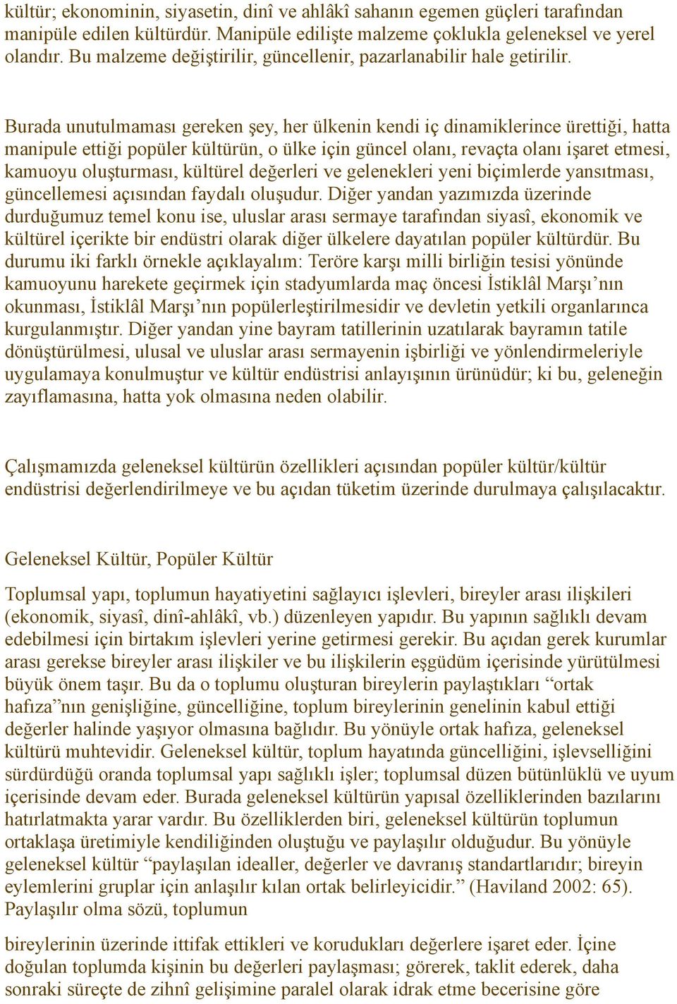 Burada unutulmaması gereken şey, her ülkenin kendi iç dinamiklerince ürettiği, hatta manipule ettiği popüler kültürün, o ülke için güncel olanı, revaçta olanı işaret etmesi, kamuoyu oluşturması,