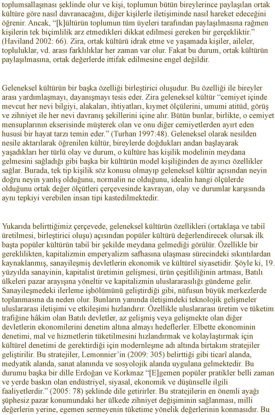 Zira, ortak kültürü idrak etme ve yaşamada kişiler, aileler, topluluklar, vd. arası farklılıklar her zaman var olur.