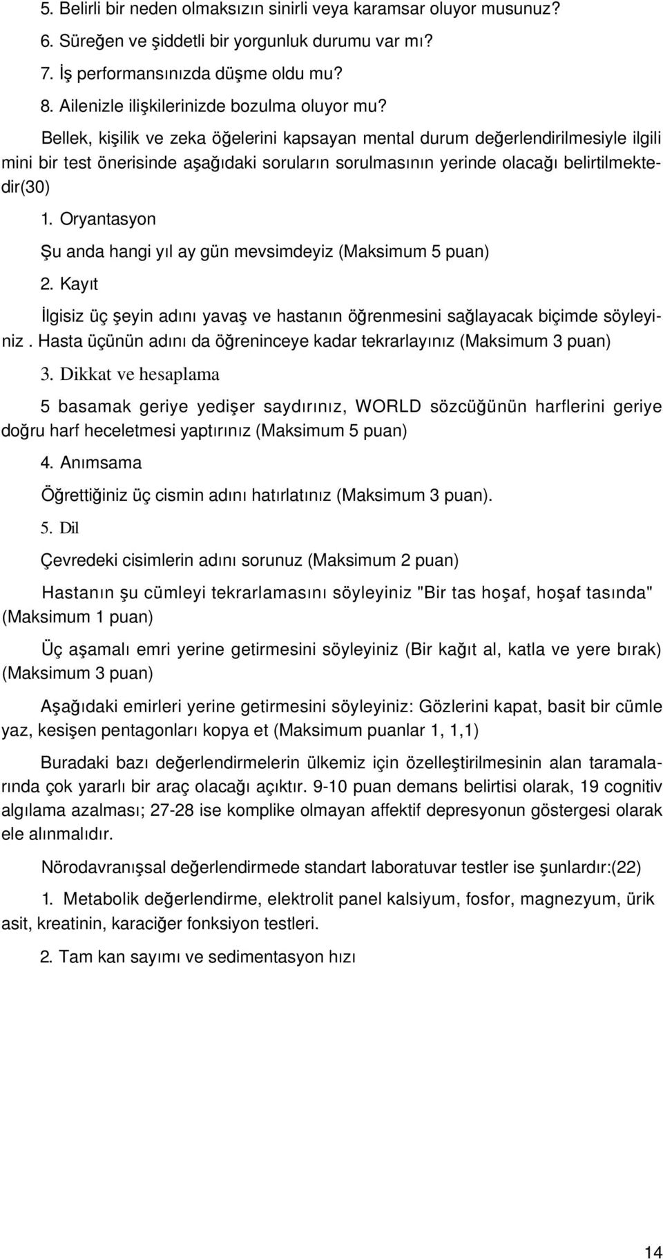 Bellek, kişilik ve zeka öğelerini kapsayan mental durum değerlendirilmesiyle ilgili mini bir test önerisinde aşağıdaki soruların sorulmasının yerinde olacağı belirtilmektedir(30) 1.