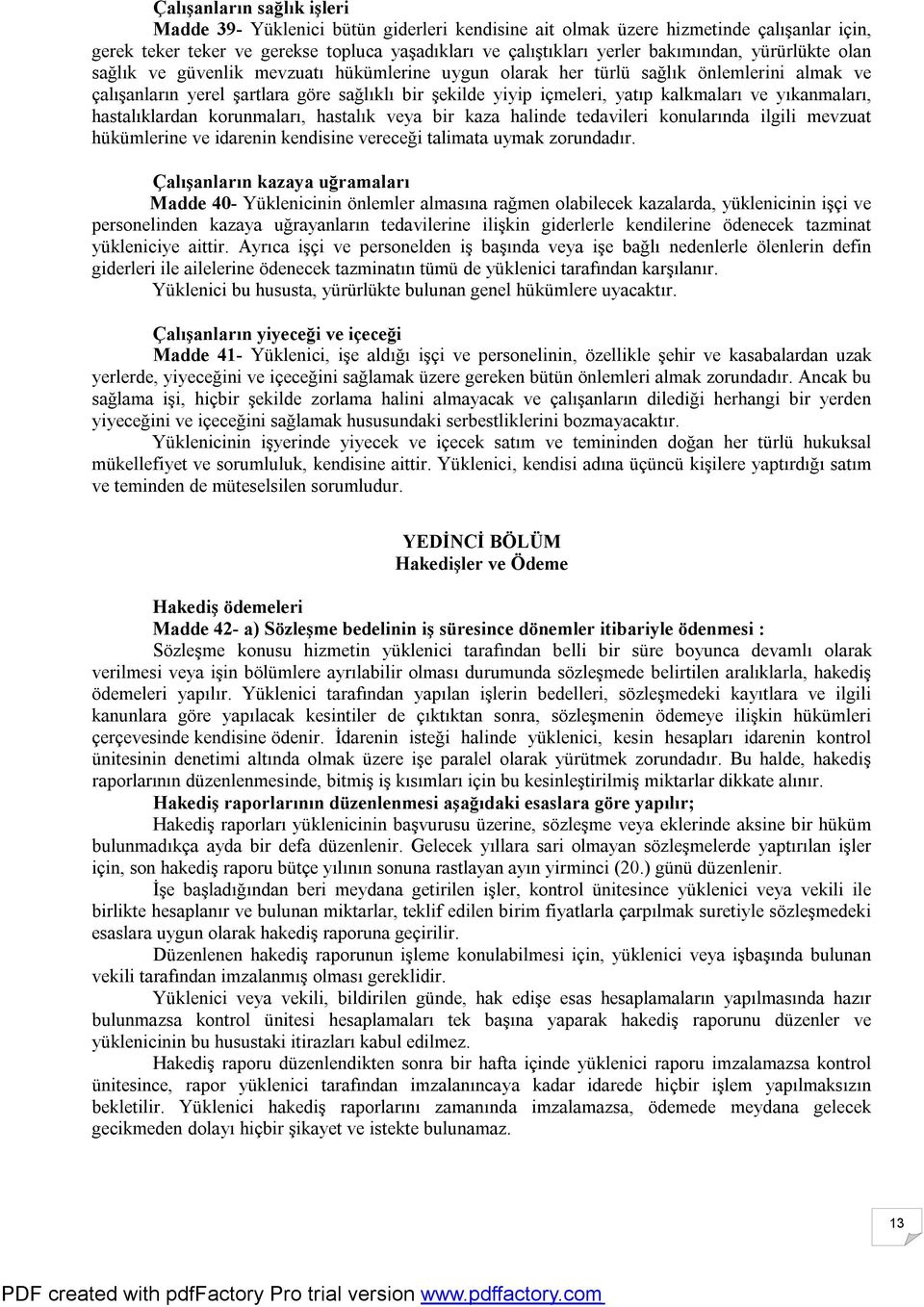 kalkmaları ve yıkanmaları, hastalıklardan korunmaları, hastalık veya bir kaza halinde tedavileri konularında ilgili mevzuat hükümlerine ve idarenin kendisine vereceği talimata uymak zorundadır.