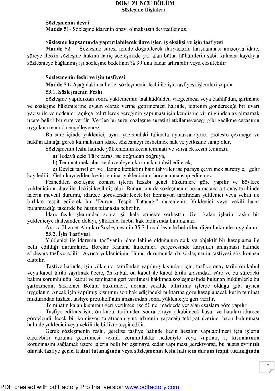 hariç sözleşmede yer alan bütün hükümlerin sabit kalması kaydıyla sözleşmeye bağlanmış işi sözleşme bedelinin % 30 una kadar artırabilir veya eksiltebilir.