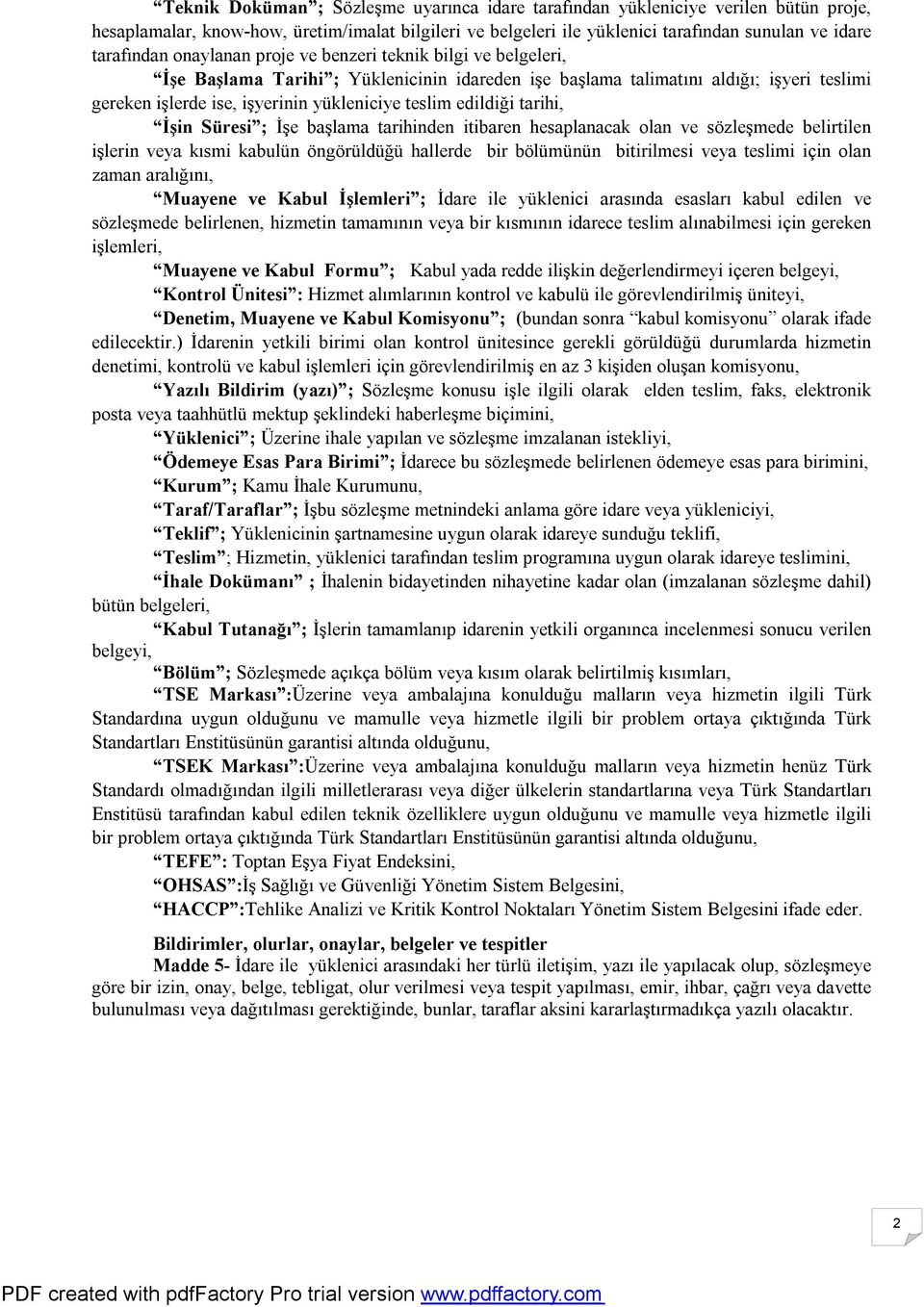 edildiği tarihi, İşin Süresi ; İşe başlama tarihinden itibaren hesaplanacak olan ve sözleşmede belirtilen işlerin veya kısmi kabulün öngörüldüğü hallerde bir bölümünün bitirilmesi veya teslimi için