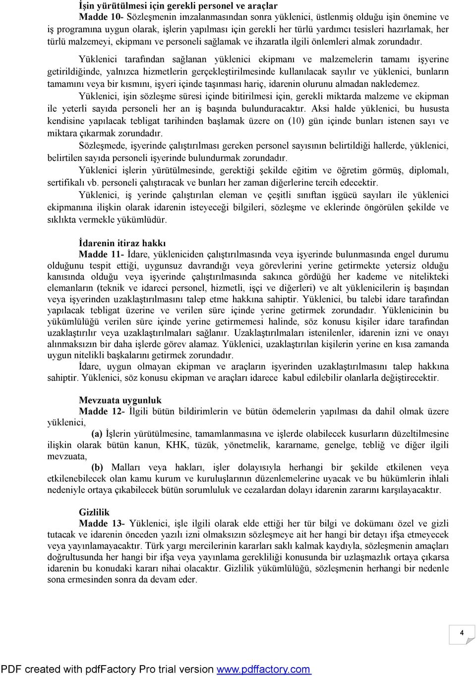 Yüklenici tarafından sağlanan yüklenici ekipmanı ve malzemelerin tamamı işyerine getirildiğinde, yalnızca hizmetlerin gerçekleştirilmesinde kullanılacak sayılır ve yüklenici, bunların tamamını veya