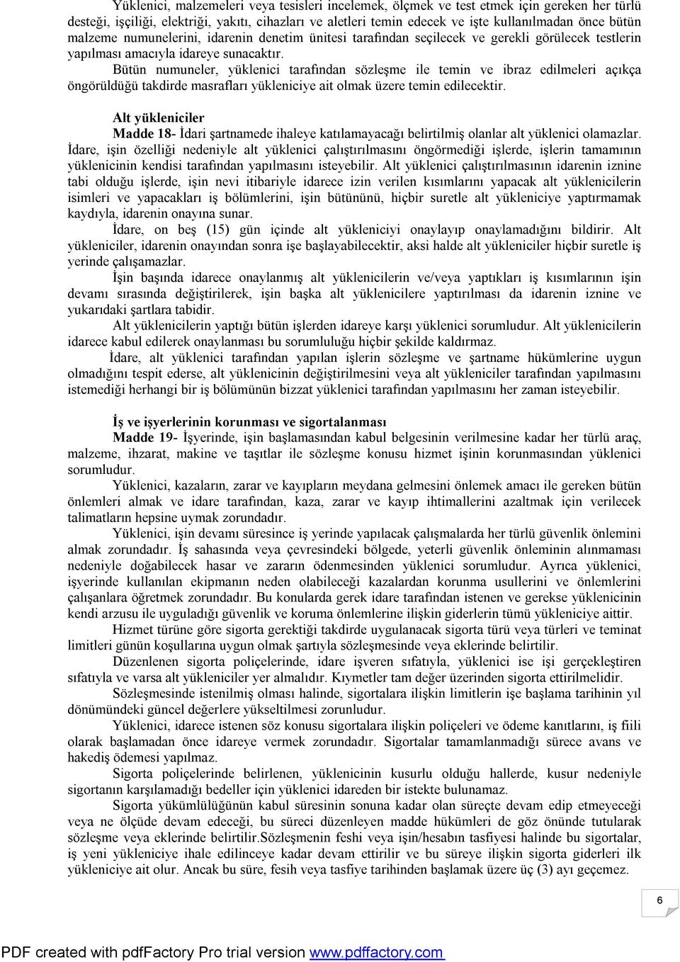 Bütün numuneler, yüklenici tarafından sözleşme ile temin ve ibraz edilmeleri açıkça öngörüldüğü takdirde masrafları yükleniciye ait olmak üzere temin edilecektir.