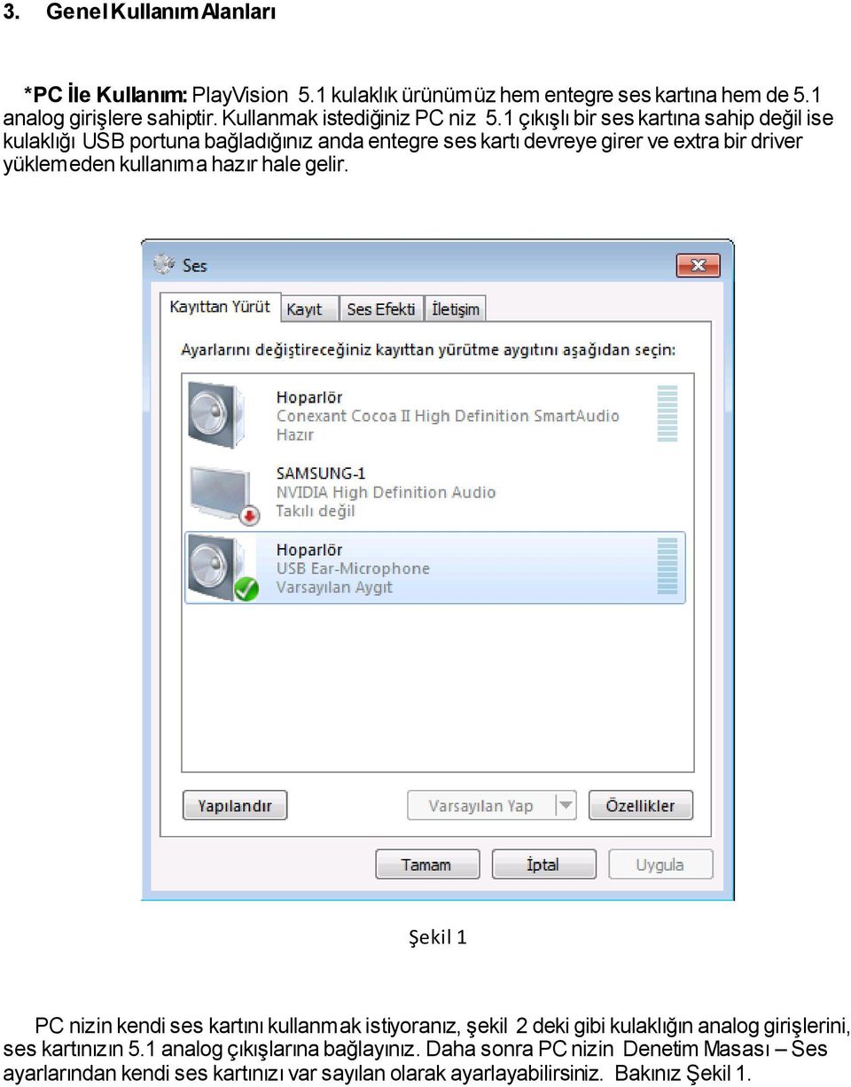 1 çıkışlı bir ses kartına sahip değil ise kulaklığı USB portuna bağladığınız anda entegre ses kartı devreye girer ve extra bir driver yüklemeden kullanıma