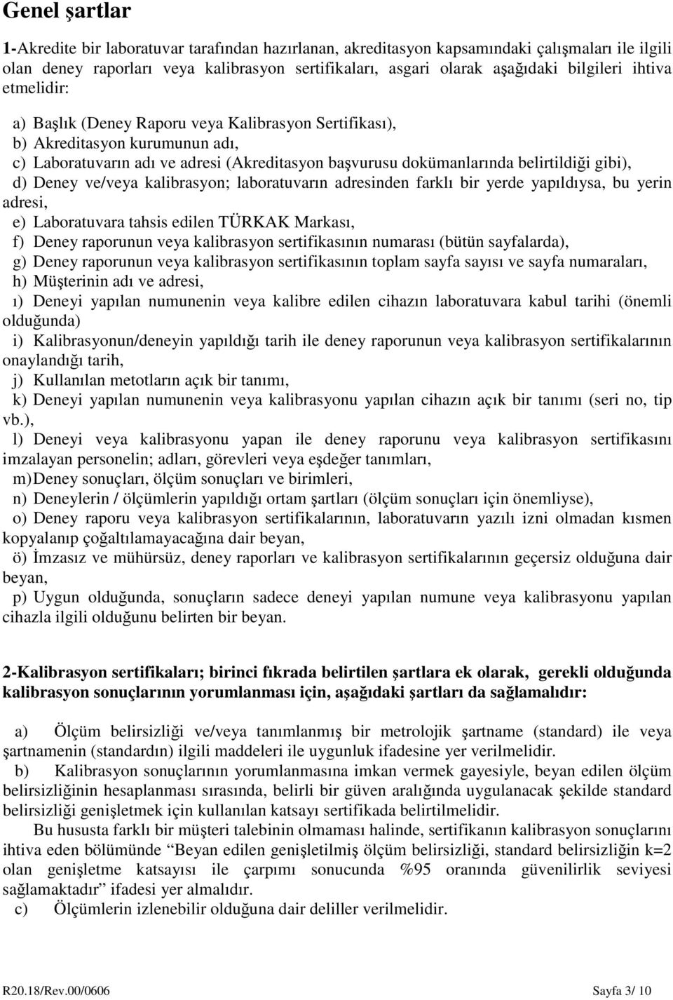 Deney ve/veya kalibrasyon; laboratuvarın adresinden farklı bir yerde yapıldıysa, bu yerin adresi, e) Laboratuvara tahsis edilen TÜRKAK Markası, f) Deney raporunun veya kalibrasyon sertifikasının