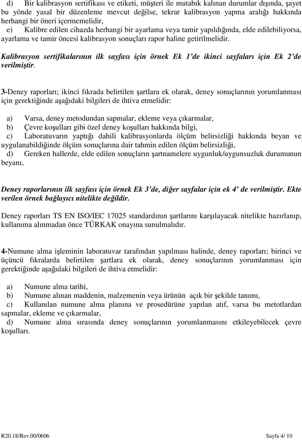 Kalibrasyon sertifikalarının ilk sayfası için örnek Ek 1 de ikinci sayfaları için Ek 2 de verilmiştir.