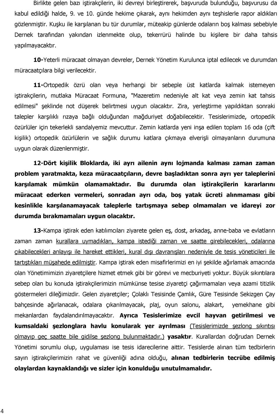 Kuşku ile karşılanan bu tür durumlar, müteakip günlerde odaların boş kalması sebebiyle Dernek tarafından yakından izlenmekte olup, tekerrürü halinde bu kişilere bir daha tahsis yapılmayacaktır.