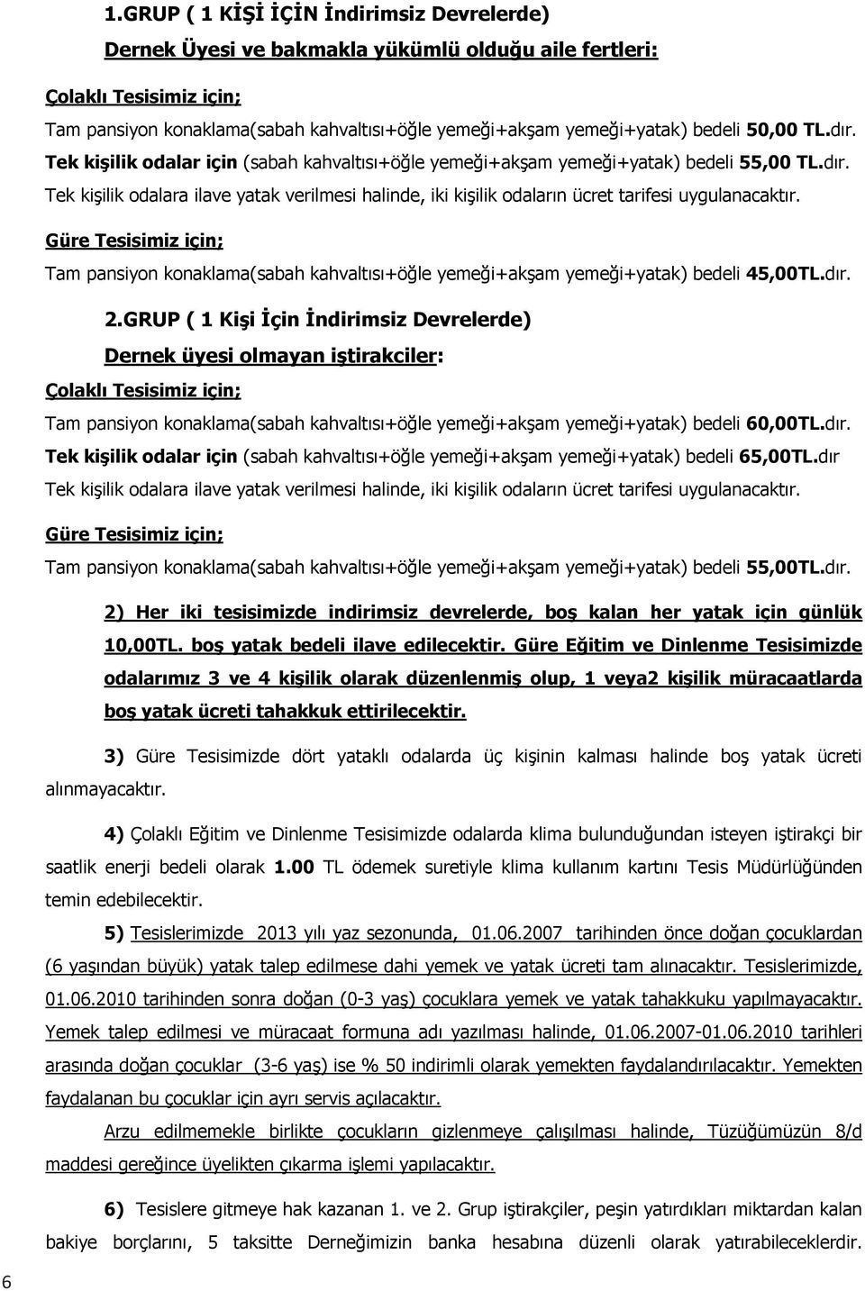 Güre Tesisimiz için; Tam pansiyon konaklama(sabah kahvaltısı+öğle yemeği+akşam yemeği+yatak) bedeli 45,00TL.dır. 2.