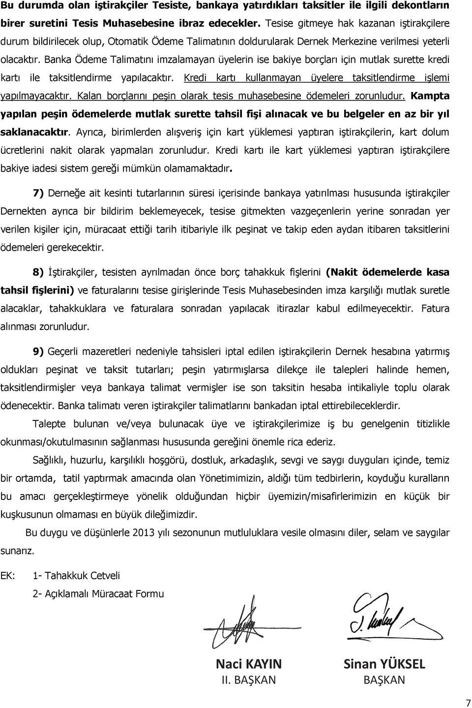 Banka Ödeme Talimatını imzalamayan üyelerin ise bakiye borçları için mutlak surette kredi kartı ile taksitlendirme yapılacaktır. Kredi kartı kullanmayan üyelere taksitlendirme işlemi yapılmayacaktır.