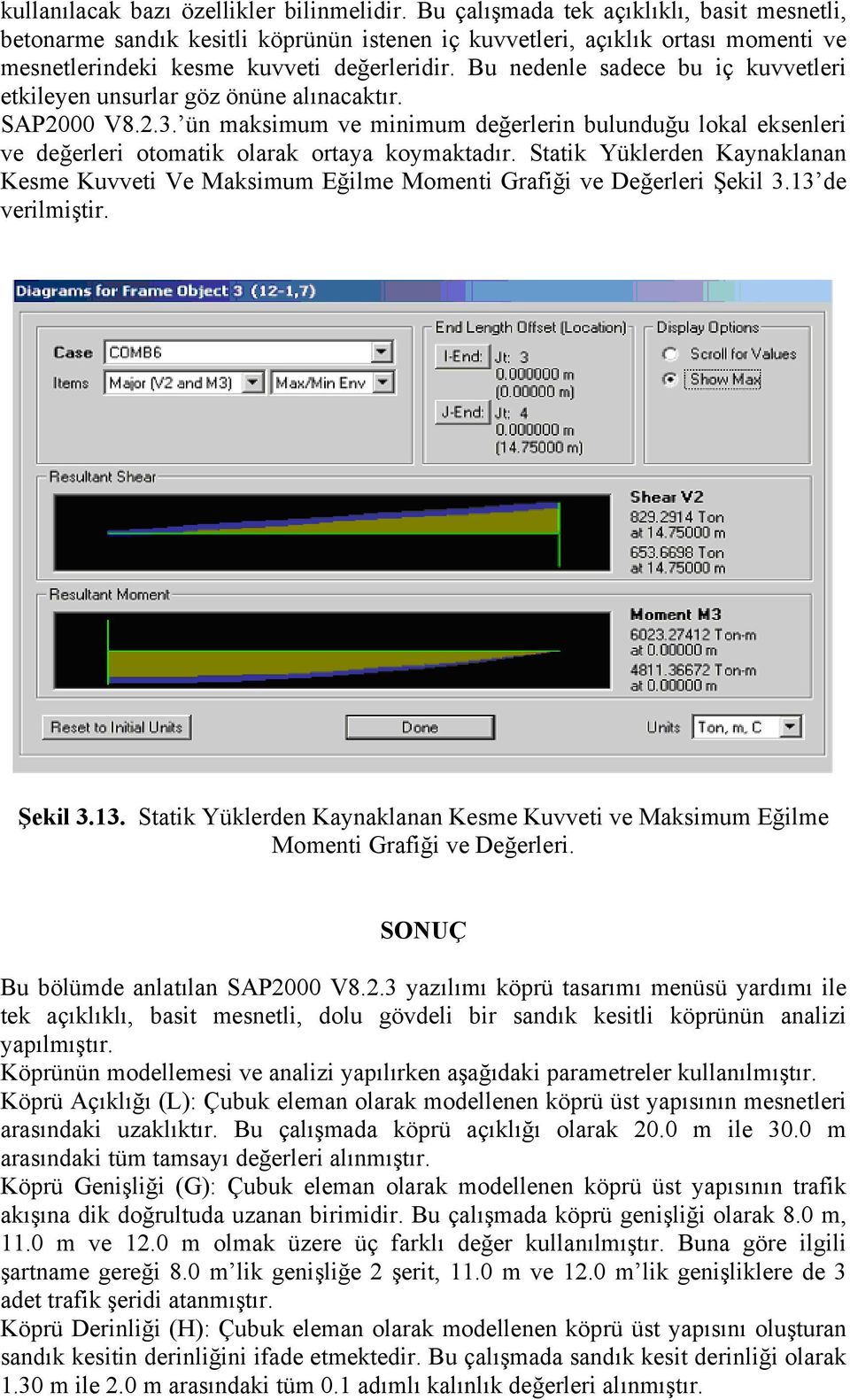 Bu nedenle sadece bu iç kuvvetleri etkileyen unsurlar göz önüne alınacaktır. SAP2000 V8.2.3.