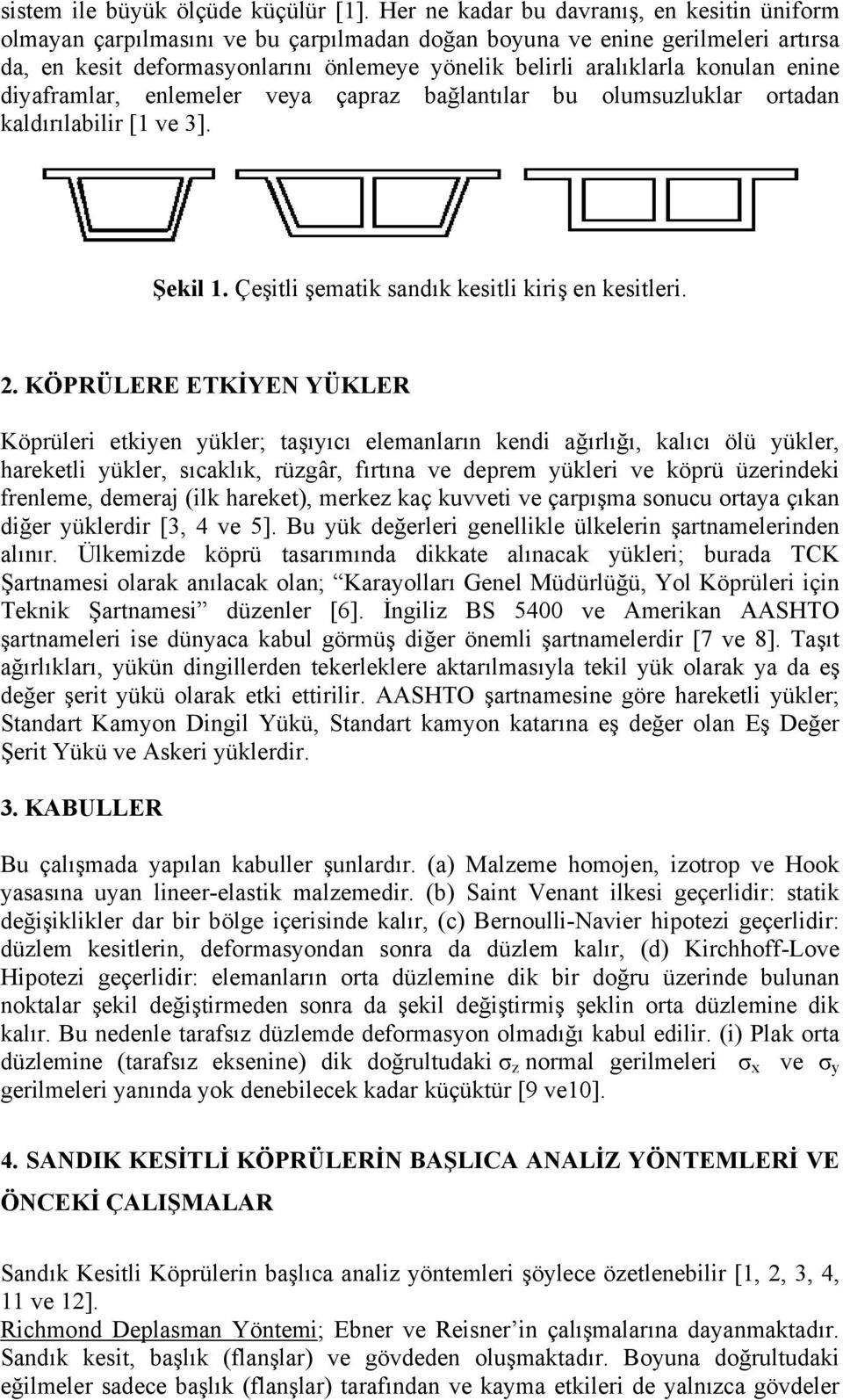 konulan enine diyaframlar, enlemeler veya çapraz bağlantılar bu olumsuzluklar ortadan kaldırılabilir [1 ve 3]. Şekil 1. Çeşitli şematik sandık kesitli kiriş en kesitleri. 2.