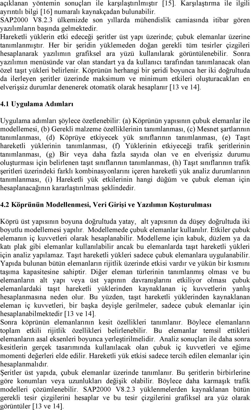 Hareketli yüklerin etki edeceği şeritler üst yapı üzerinde; çubuk elemanlar üzerine tanımlanmıştır.