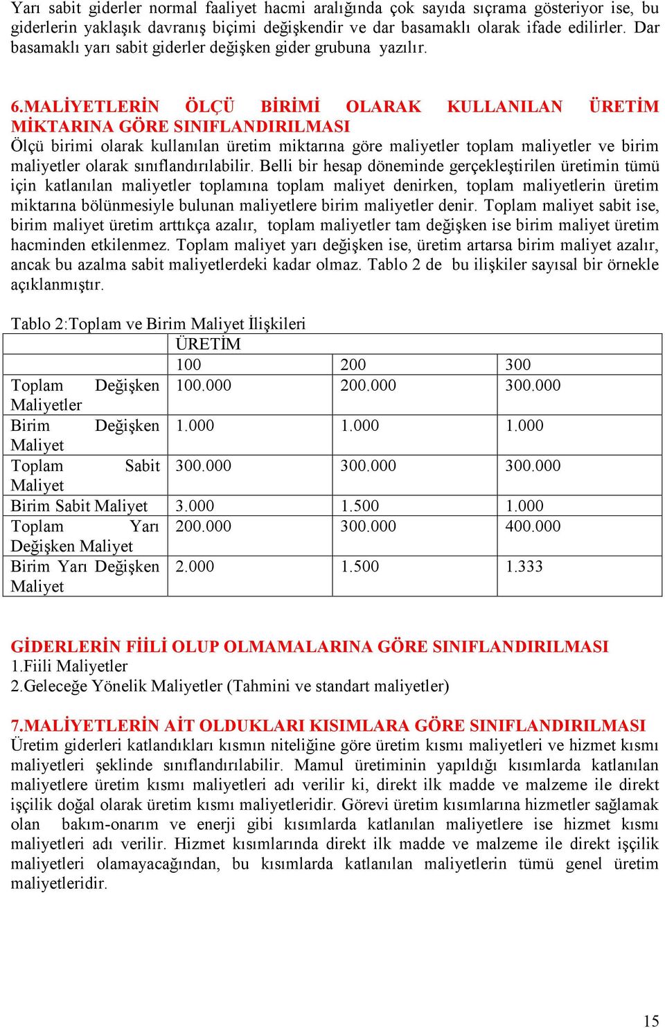 MALİYETLERİN ÖLÇÜ BİRİMİ OLARAK KULLANILAN ÜRETİM MİKTARINA GÖRE SINIFLANDIRILMASI Ölçü birimi olarak kullanılan üretim miktarına göre maliyetler toplam maliyetler ve birim maliyetler olarak